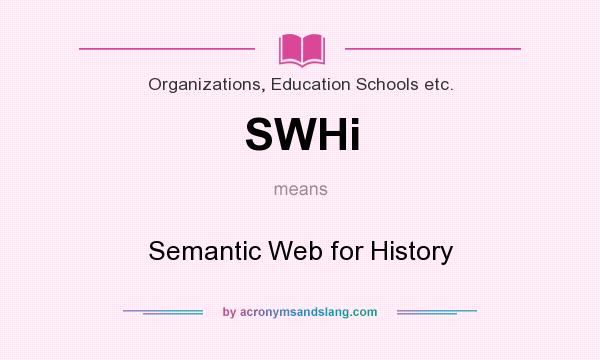 What does SWHi mean? It stands for Semantic Web for History
