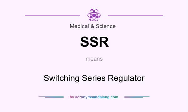 What does SSR mean? It stands for Switching Series Regulator