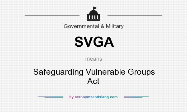 What does SVGA mean? It stands for Safeguarding Vulnerable Groups Act