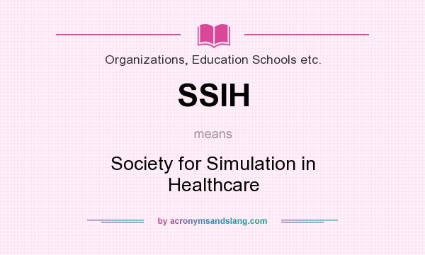 What does SSIH mean? It stands for Society for Simulation in Healthcare