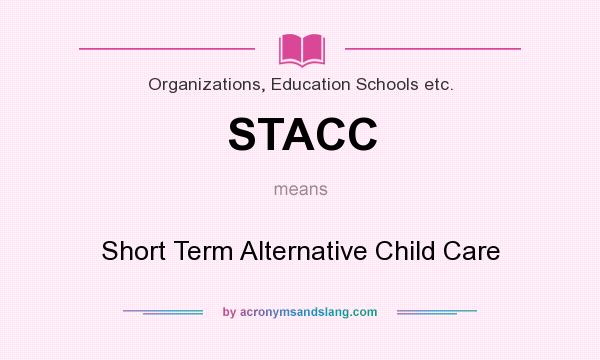 What does STACC mean? It stands for Short Term Alternative Child Care