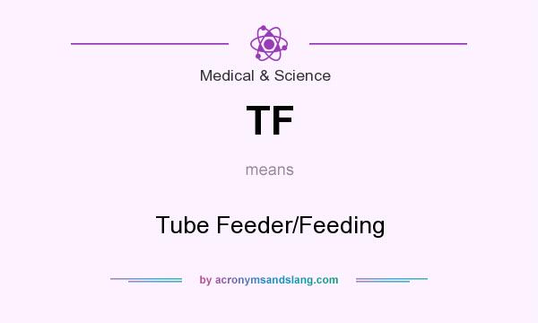 What does TF mean? It stands for Tube Feeder/Feeding