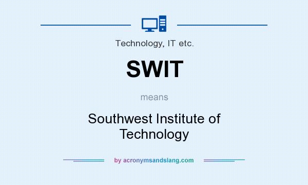 What does SWIT mean? It stands for Southwest Institute of Technology