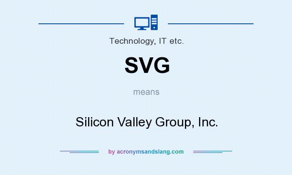 What does SVG mean? It stands for Silicon Valley Group, Inc.