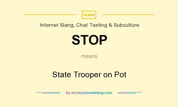 What does STOP mean? It stands for State Trooper on Pot