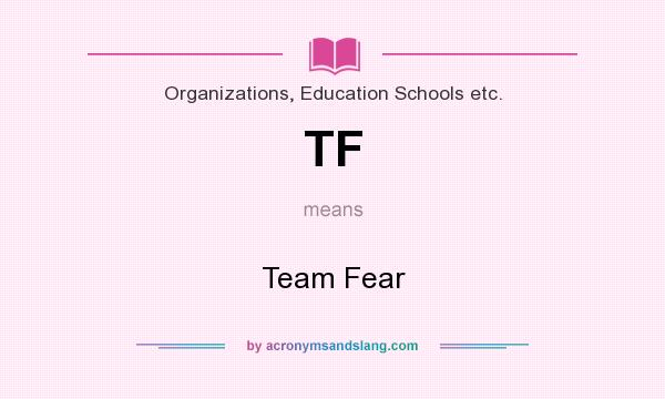 What does TF mean? It stands for Team Fear