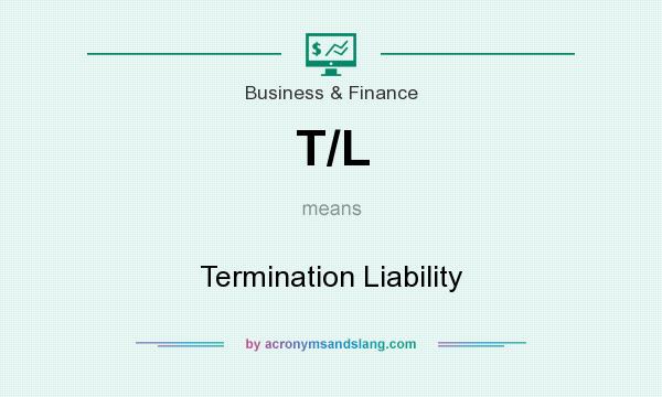 What does T/L mean? It stands for Termination Liability
