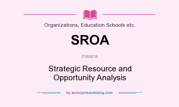 What does SROA mean? It stands for Strategic Resource and Opportunity Analysis