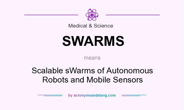 What does SWARMS mean? It stands for Scalable sWarms of Autonomous Robots and Mobile Sensors