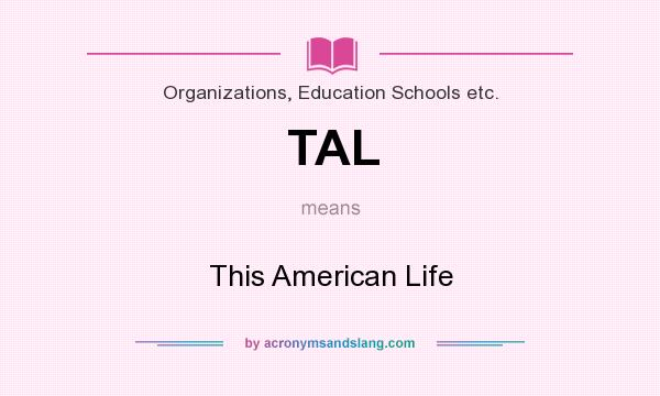 What does TAL mean? It stands for This American Life