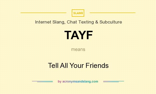 What does TAYF mean? It stands for Tell All Your Friends