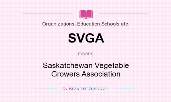 What does SVGA mean? It stands for Saskatchewan Vegetable Growers Association