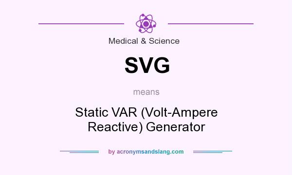 What does SVG mean? It stands for Static VAR (Volt-Ampere Reactive) Generator