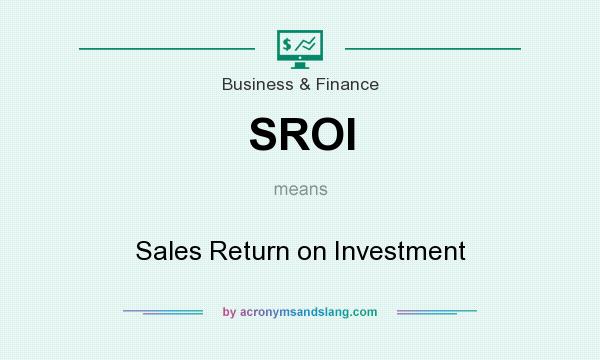 What does SROI mean? It stands for Sales Return on Investment