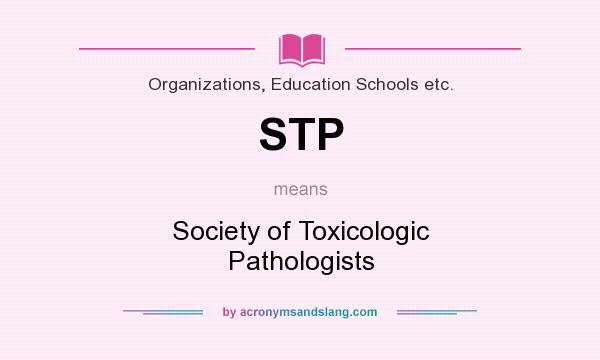 What does STP mean? It stands for Society of Toxicologic Pathologists