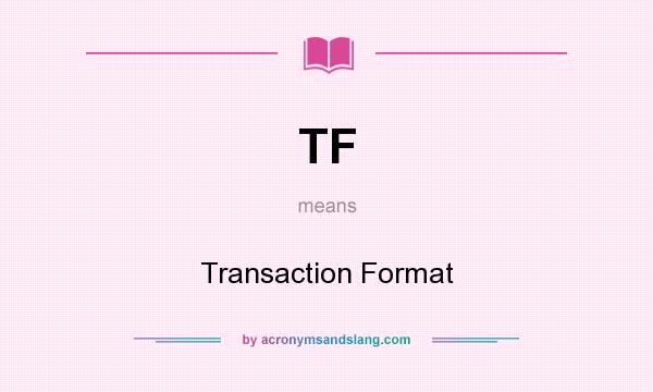 What does TF mean? It stands for Transaction Format
