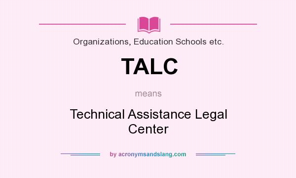 What does TALC mean? It stands for Technical Assistance Legal Center