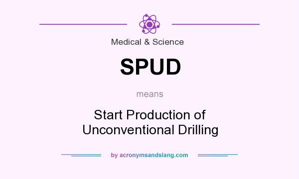 What does SPUD mean? It stands for Start Production of Unconventional Drilling
