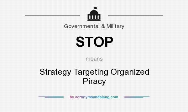 What does STOP mean? It stands for Strategy Targeting Organized Piracy