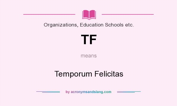 What does TF mean? It stands for Temporum Felicitas