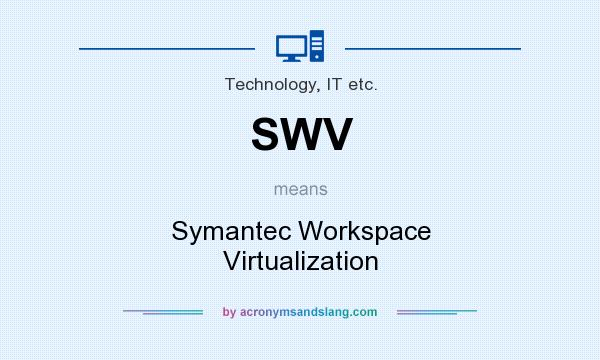 What does SWV mean? It stands for Symantec Workspace Virtualization