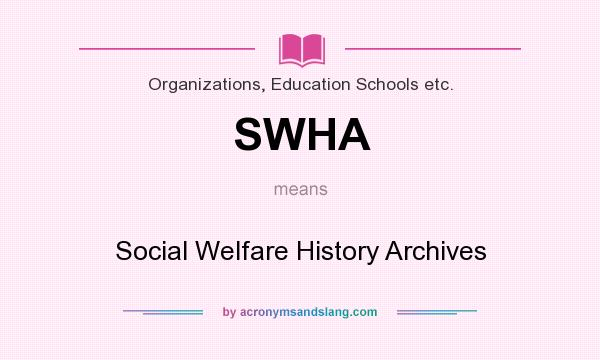 What does SWHA mean? It stands for Social Welfare History Archives