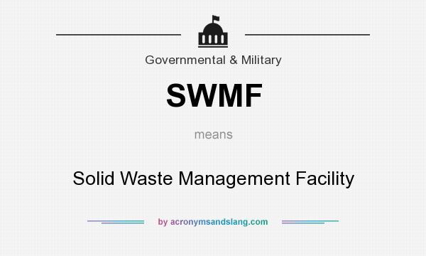 What does SWMF mean? It stands for Solid Waste Management Facility