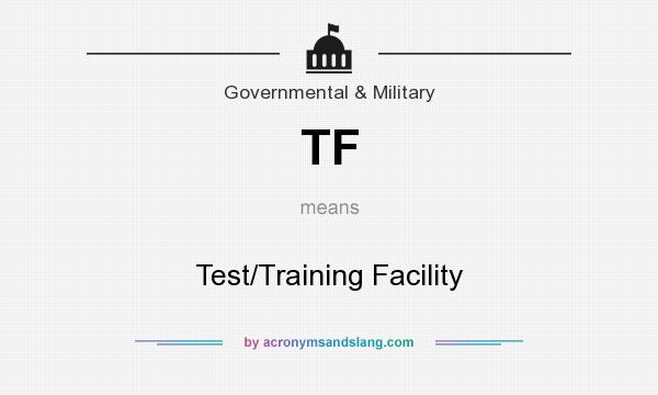 What does TF mean? It stands for Test/Training Facility
