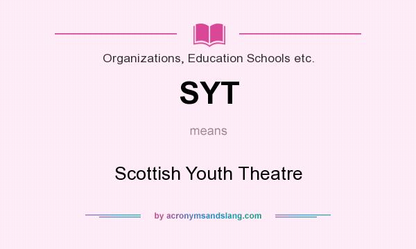What does SYT mean? It stands for Scottish Youth Theatre