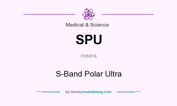 What does SPU mean? It stands for S-Band Polar Ultra
