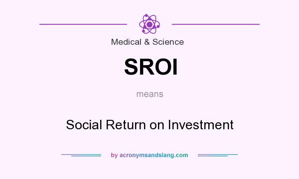 What does SROI mean? It stands for Social Return on Investment