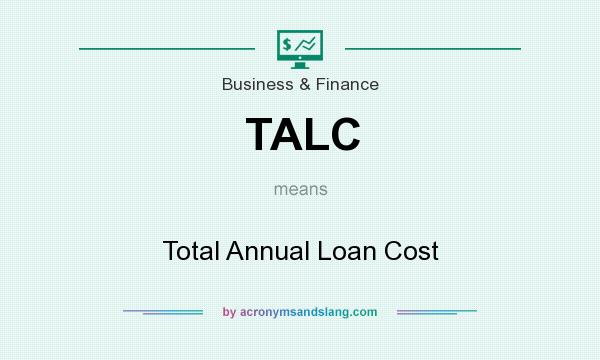 What does TALC mean? It stands for Total Annual Loan Cost