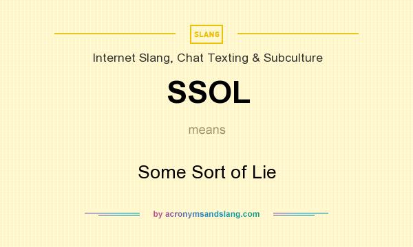 What does SSOL mean? It stands for Some Sort of Lie