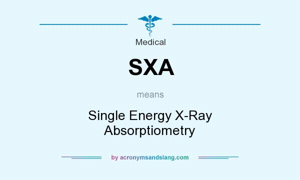 What does SXA mean? It stands for Single Energy X-Ray Absorptiometry