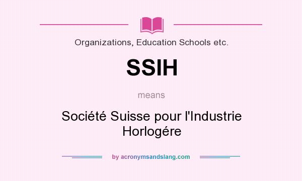 What does SSIH mean? It stands for Société Suisse pour l`Industrie Horlogére