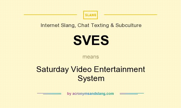 What does SVES mean? It stands for Saturday Video Entertainment System