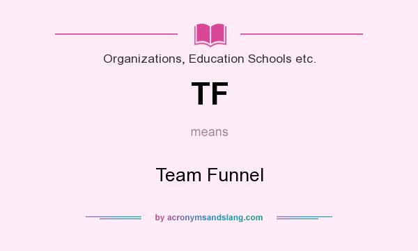 What does TF mean? It stands for Team Funnel