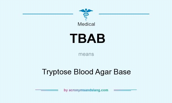 What does TBAB mean? It stands for Tryptose Blood Agar Base