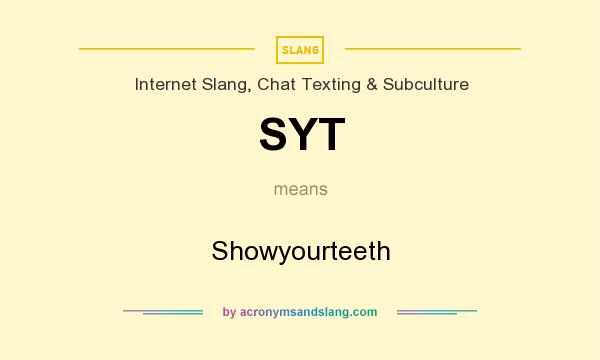 What does SYT mean? It stands for Showyourteeth