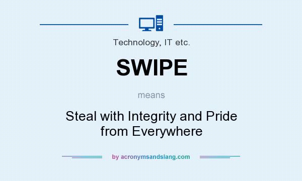 What does SWIPE mean? It stands for Steal with Integrity and Pride from Everywhere