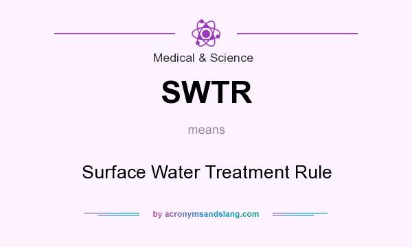 What does SWTR mean? It stands for Surface Water Treatment Rule