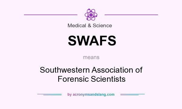 What does SWAFS mean? It stands for Southwestern Association of Forensic Scientists