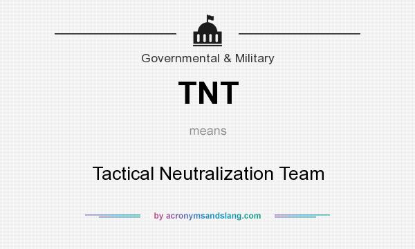 What does TNT mean? It stands for Tactical Neutralization Team