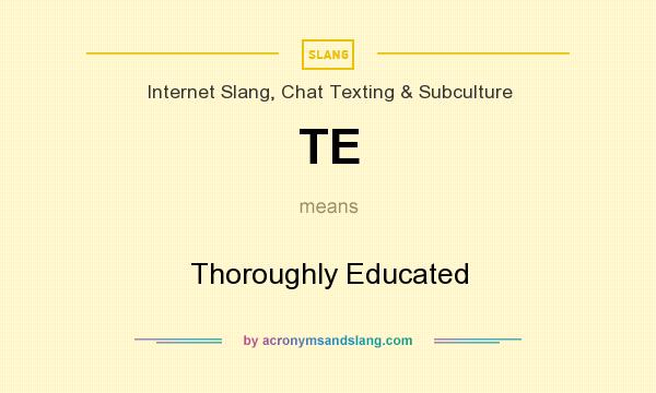 What does TE mean? It stands for Thoroughly Educated