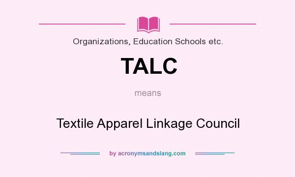 What does TALC mean? It stands for Textile Apparel Linkage Council