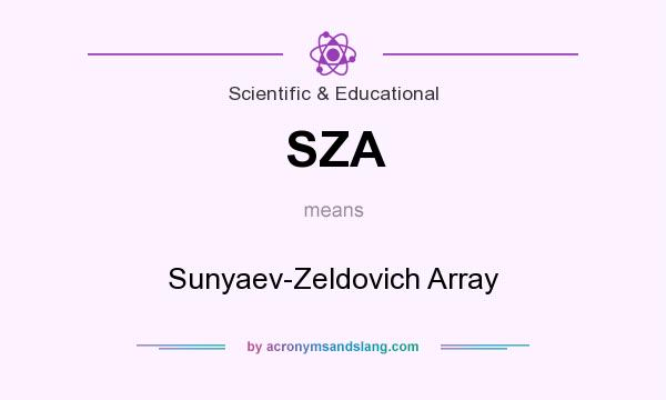 What does SZA mean? It stands for Sunyaev-Zeldovich Array
