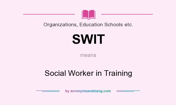 What does SWIT mean? It stands for Social Worker in Training