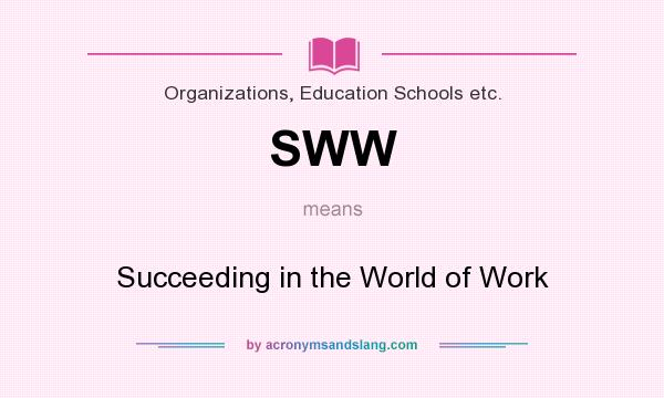 What does SWW mean? It stands for Succeeding in the World of Work
