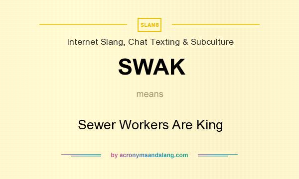 What does SWAK mean? It stands for Sewer Workers Are King