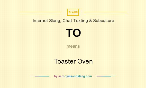 What does TO mean? It stands for Toaster Oven